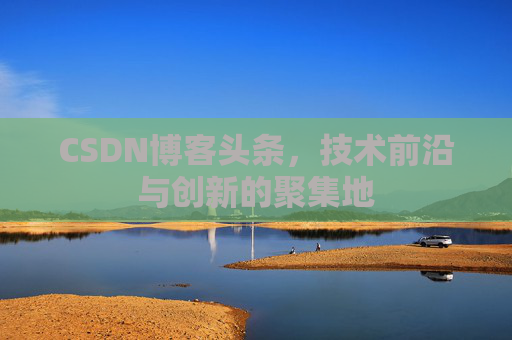 CSDN博客头条，技术前沿与创新的聚集地